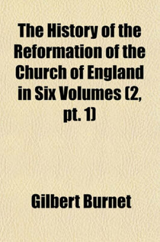 Cover of The History of the Reformation of the Church of England in Six Volumes (Volume 2, PT. 1)