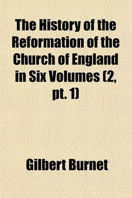 Book cover for The History of the Reformation of the Church of England in Six Volumes (Volume 2, PT. 1)