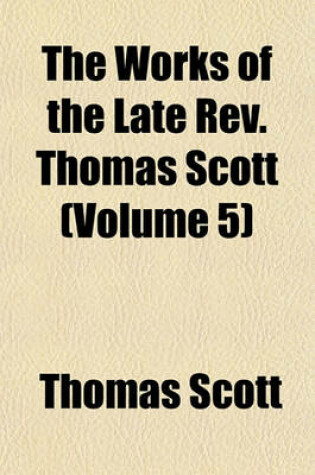 Cover of The Works of the Late REV. Thomas Scott (Volume 5)