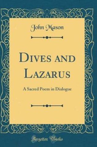 Cover of Dives and Lazarus: A Sacred Poem in Dialogue (Classic Reprint)