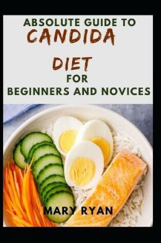 Cover of Absolute Guide To Candida Diet For Beginners And Novices