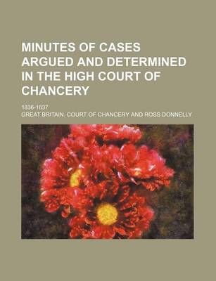 Book cover for Minutes of Cases Argued and Determined in the High Court of Chancery (Volume 1-2); 1836-1837