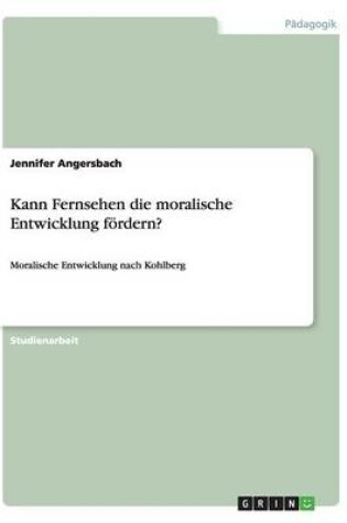 Cover of Kann Fernsehen Die Moralische Entwicklung Fordern?