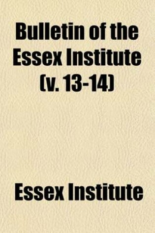 Cover of Bulletin of the Essex Institute Volume 13-14