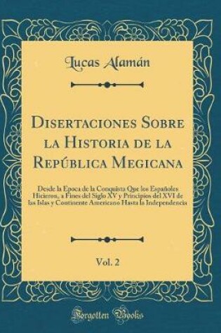 Cover of Disertaciones Sobre La Historia de la Republica Megicana, Vol. 2