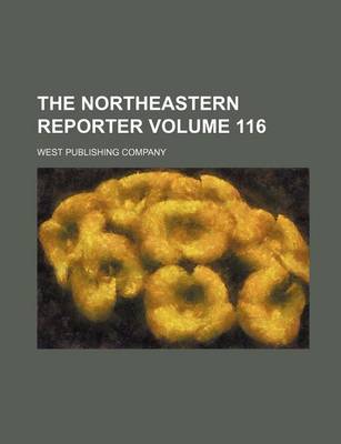 Book cover for The Northeastern Reporter Volume 116