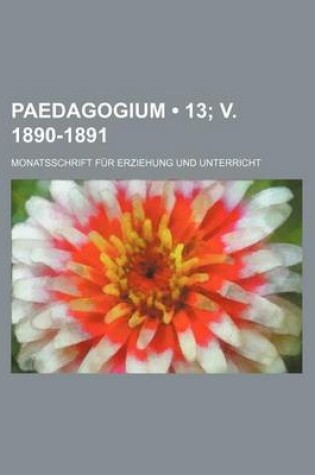 Cover of Paedagogium (13; V. 1890-1891); Monatsschrift Fur Erziehung Und Unterricht