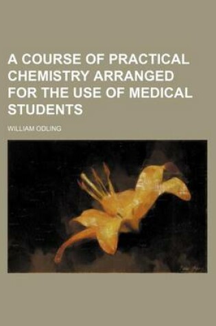 Cover of A Course of Practical Chemistry Arranged for the Use of Medical Students