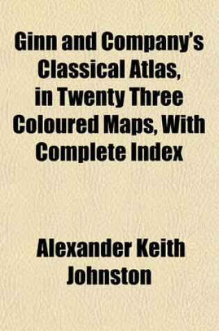 Cover of Ginn and Company's Classical Atlas, in Twenty Three Coloured Maps, with Complete Index