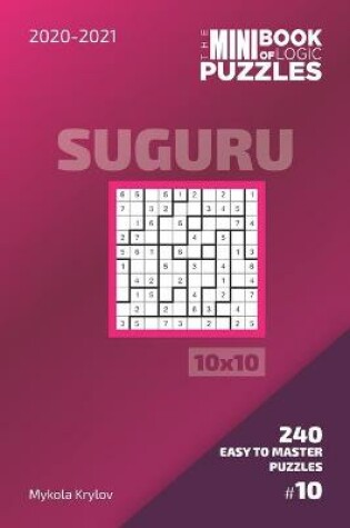Cover of The Mini Book Of Logic Puzzles 2020-2021. Suguru 10x10 - 240 Easy To Master Puzzles. #10