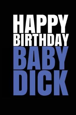 Book cover for HAPPY BIRTHDAY, BABY DICK! A fun, rude, playful DIY birthday card (EMPTY BOOK)