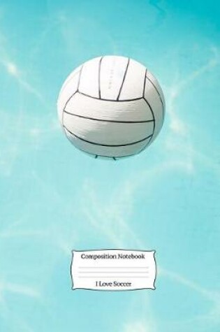 Cover of I Love Soccer Composition Notebook