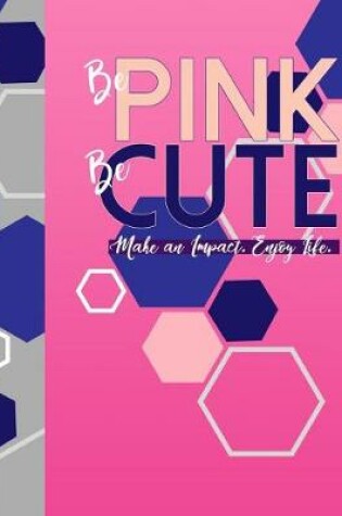 Cover of Be Pink, Be Cute. Make an Impact. Enjoy Life.