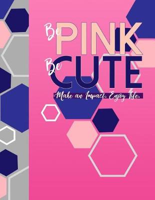 Cover of Be Pink, Be Cute. Make an Impact. Enjoy Life.