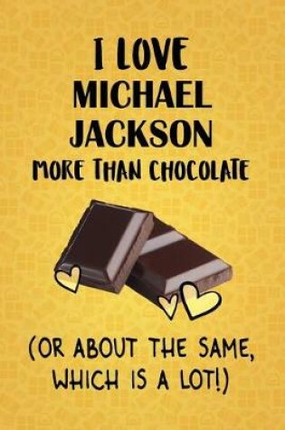 Cover of I Love Michael Jackson More Than Chocolate (Or About The Same, Which Is A Lot!)