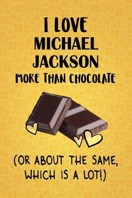 Book cover for I Love Michael Jackson More Than Chocolate (Or About The Same, Which Is A Lot!)