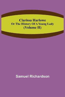 Book cover for Clarissa Harlowe; or the history of a young lady (Volume II)