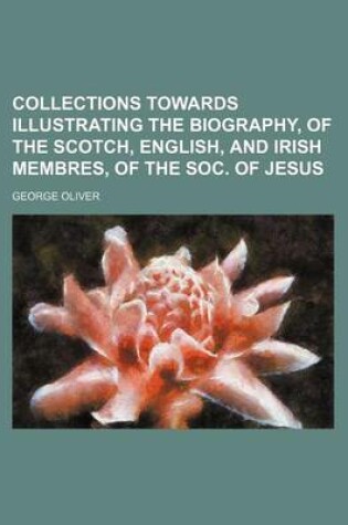 Cover of Collections Towards Illustrating the Biography, of the Scotch, English, and Irish Membres, of the Soc. of Jesus