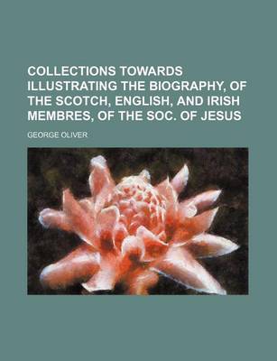 Book cover for Collections Towards Illustrating the Biography, of the Scotch, English, and Irish Membres, of the Soc. of Jesus