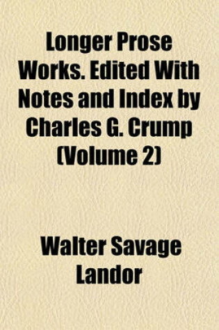 Cover of Longer Prose Works. Edited with Notes and Index by Charles G. Crump (Volume 2)
