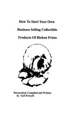 Cover of How To Start Your Own Business Selling Collectible Products Of Bichon Frises