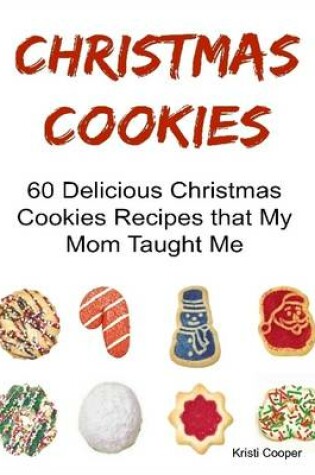 Cover of Christmas Cookies: 60 Delicious Christmas Cookies Recipes That My Mom Taught Me