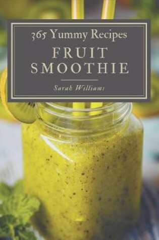 Cover of 365 Yummy Fruit Smoothie Recipes