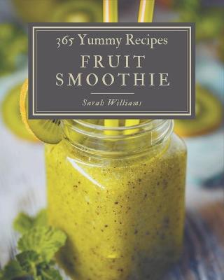 Book cover for 365 Yummy Fruit Smoothie Recipes