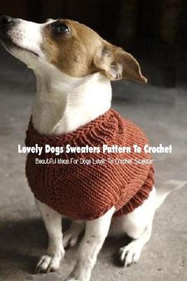 Book cover for Lovely Dogs Sweaters Pattern To Crochet