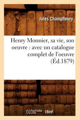 Book cover for Henry Monnier, Sa Vie, Son Oeuvre: Avec Un Catalogue Complet de l'Oeuvre (Ed.1879)