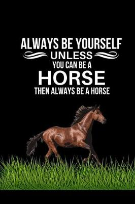 Cover of Always Be Yourself Unless You Can Be A Horse Then Always Be A Horse