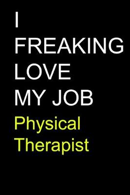 Book cover for I Freaking Love My Job Physical Therapist