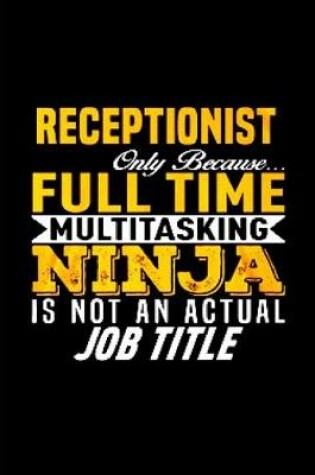 Cover of Receptionist only because full time multi tasking ninja is not an actual job title