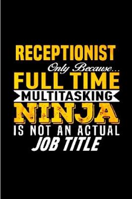 Book cover for Receptionist only because full time multi tasking ninja is not an actual job title