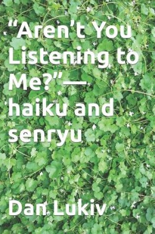 Cover of "Aren't You Listening to Me?"-haiku and senryu