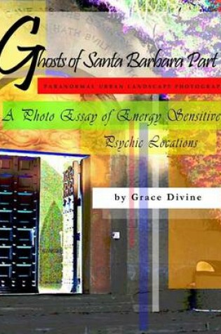 Cover of "GHOSTS OF SANTA BARBARA PART 2" Paranormal Urban Landscape Photography. A Photo Essay of Energy Sensitive Psychic Locations.