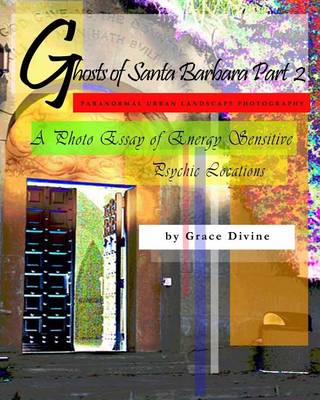 Book cover for "GHOSTS OF SANTA BARBARA PART 2" Paranormal Urban Landscape Photography. A Photo Essay of Energy Sensitive Psychic Locations.