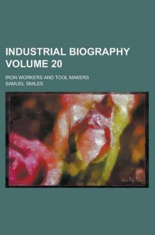 Cover of Industrial Biography; Iron Workers and Tool Makers Volume 20