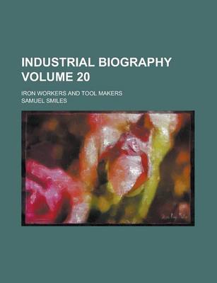 Book cover for Industrial Biography; Iron Workers and Tool Makers Volume 20