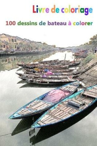 Cover of Livre de coloriage 100 dessins de bateau � colorer