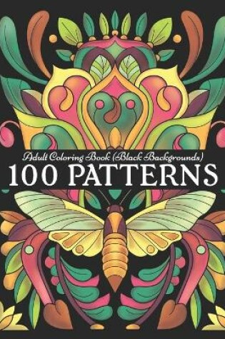 Cover of 100 PATTERNS Adult Coloring Book (Black Backgrounds)