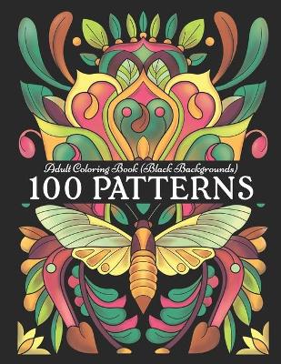 Book cover for 100 PATTERNS Adult Coloring Book (Black Backgrounds)