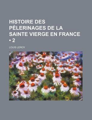 Book cover for Histoire Des Pelerinages de La Sainte Vierge En France (2)