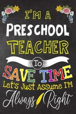 Cover of I'm a Preschool Teacher To Save Time Let's Just Assume i'm Always Right