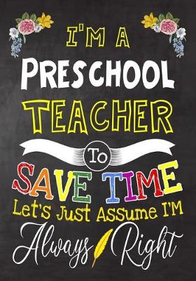 Book cover for I'm a Preschool Teacher To Save Time Let's Just Assume i'm Always Right