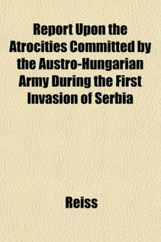 Cover of Report Upon the Atrocities Committed by the Austro-Hungarian Army During the First Invasion of Serbia
