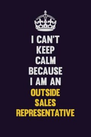 Cover of I can't Keep Calm Because I Am An Outside Sales Representative