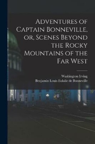 Cover of Adventures of Captain Bonneville, or, Scenes Beyond the Rocky Mountains of the Far West