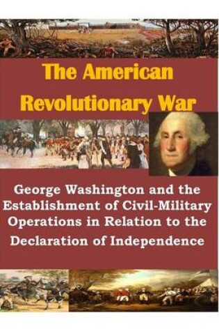 Cover of George Washington and the Establishment of Civil-Military Operations in Relation to the Declaration of Independence