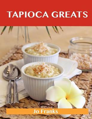 Book cover for Tapioca Greats: Delicious Tapioca Recipes, the Top 60 Tapioca Recipes